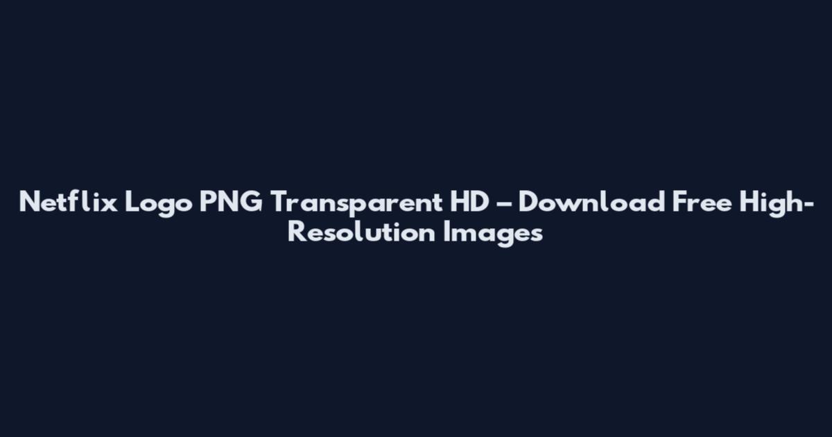 Netflix Logo PNG Transparent HD – Download Free High-Resolution Images