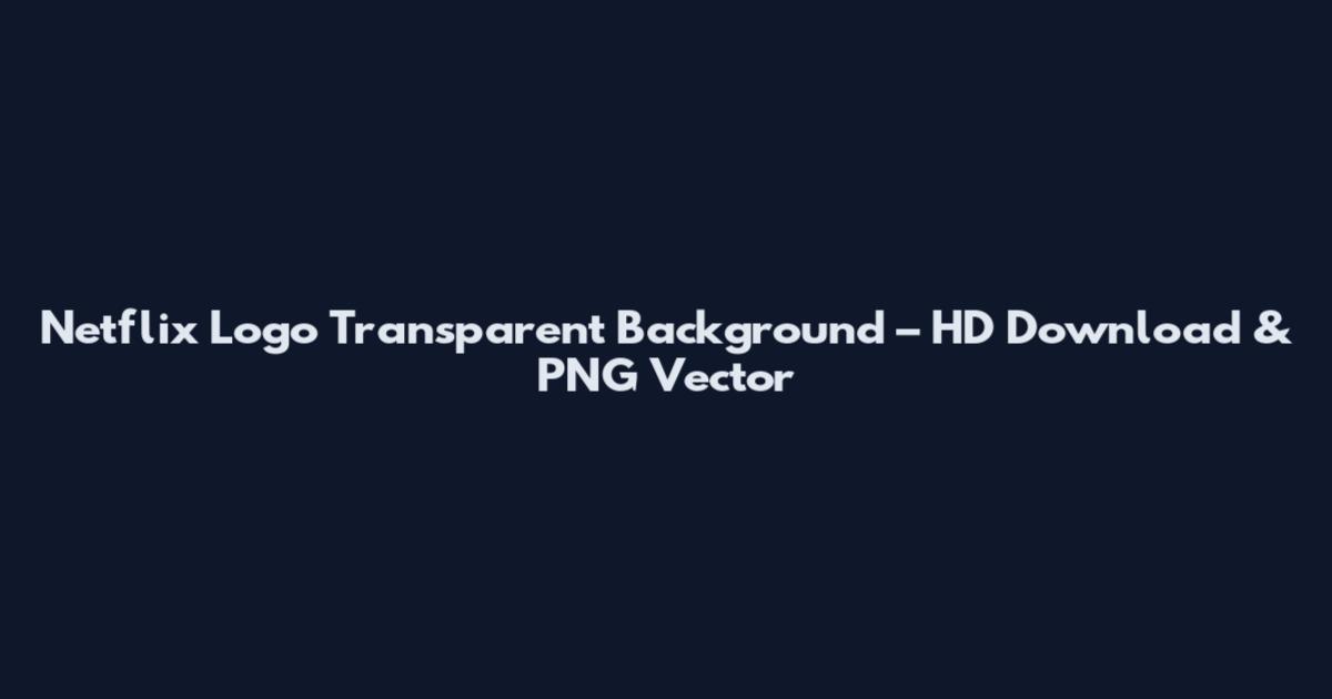 Netflix Logo Transparent Background – HD Download & PNG Vector