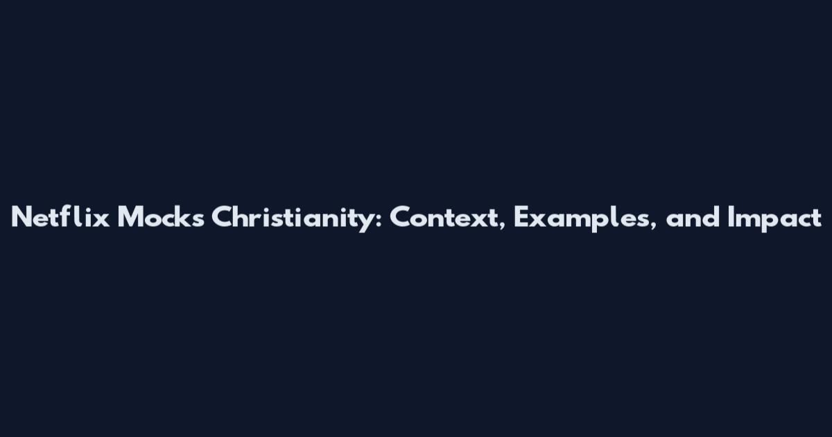 Netflix Mocks Christianity: Context, Examples, and Impact