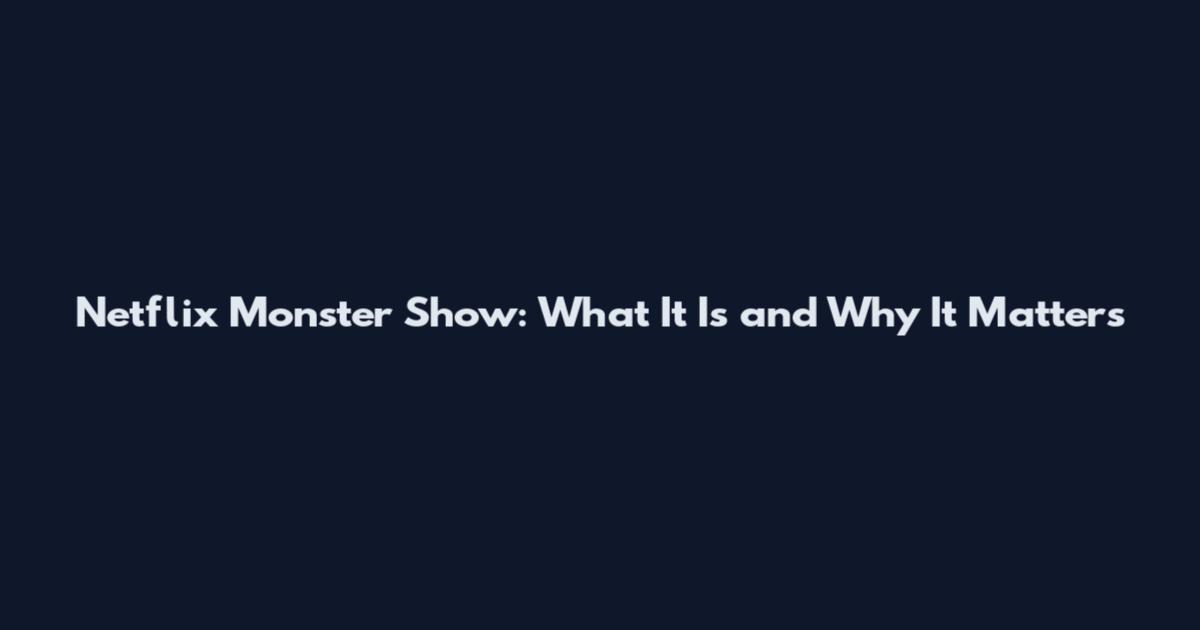 Netflix Monster Show: What It Is and Why It Matters
