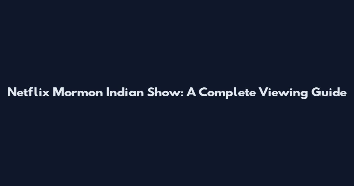 Netflix Mormon Indian Show: A Complete Viewing Guide