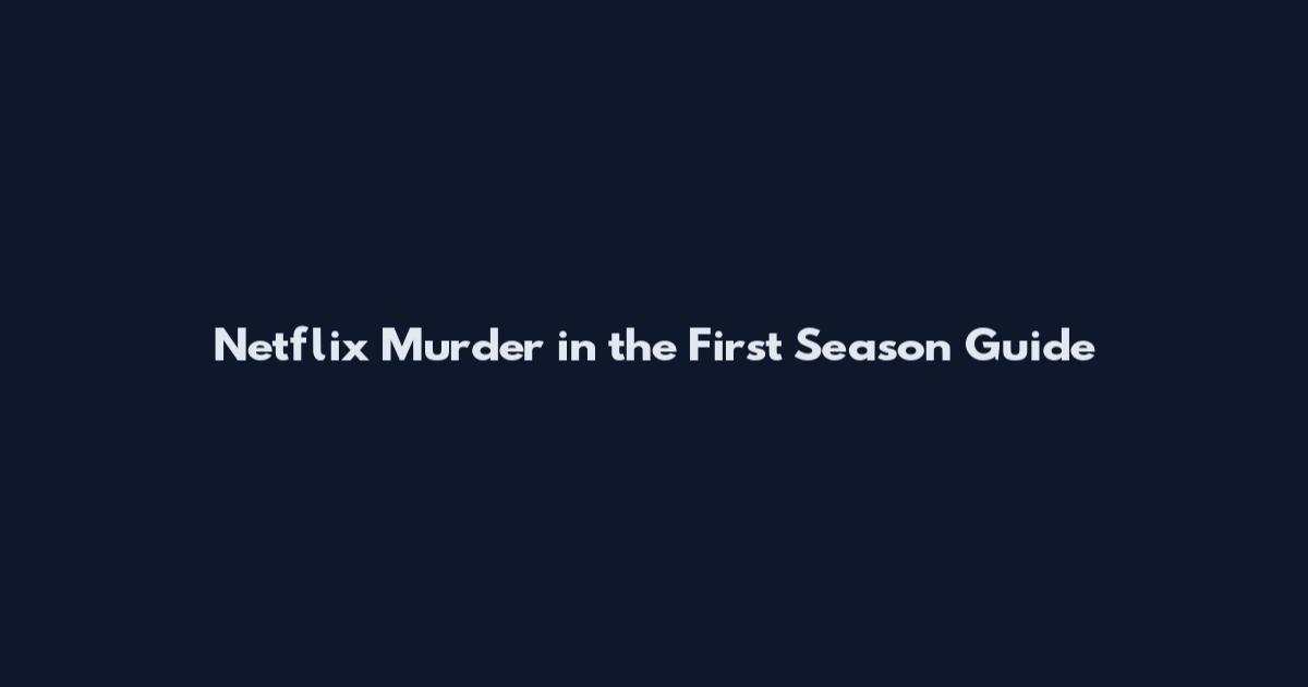 Netflix Murder in the First Season Guide