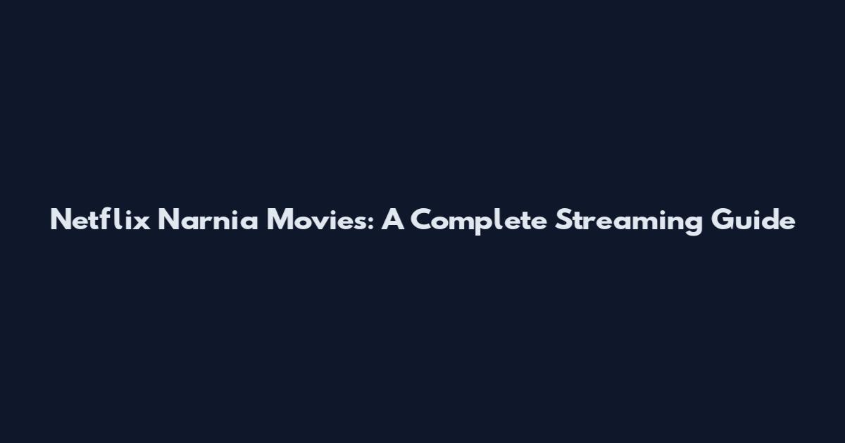 Netflix Narnia Movies: A Complete Streaming Guide
