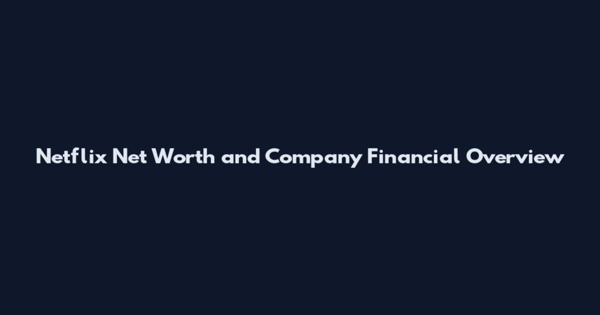 Netflix Net Worth and Company Financial Overview
