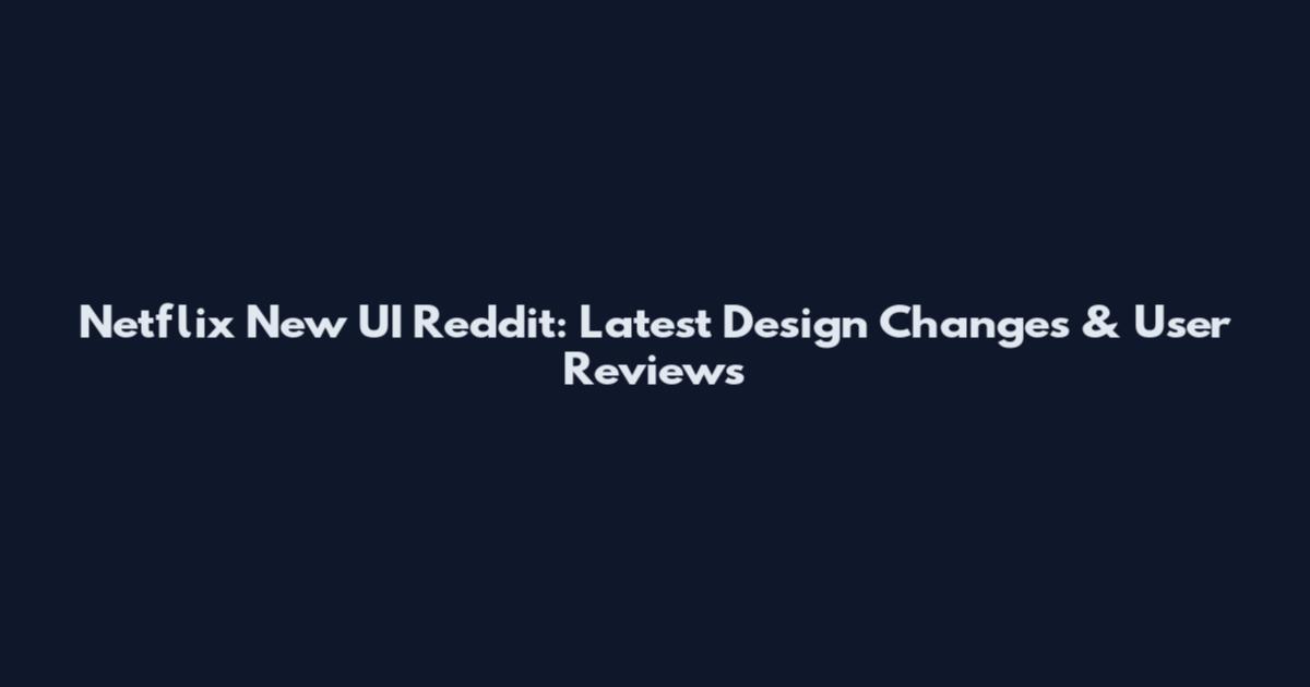 Netflix New UI Reddit: Latest Design Changes & User Reviews