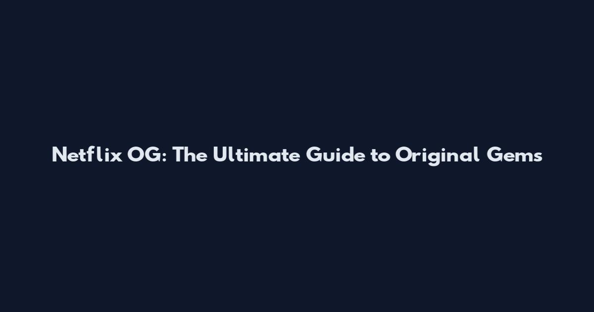 Netflix OG: The Ultimate Guide to Original Gems