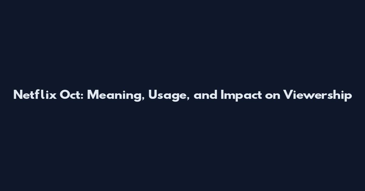 Netflix Oct: Meaning, Usage, and Impact on Viewership