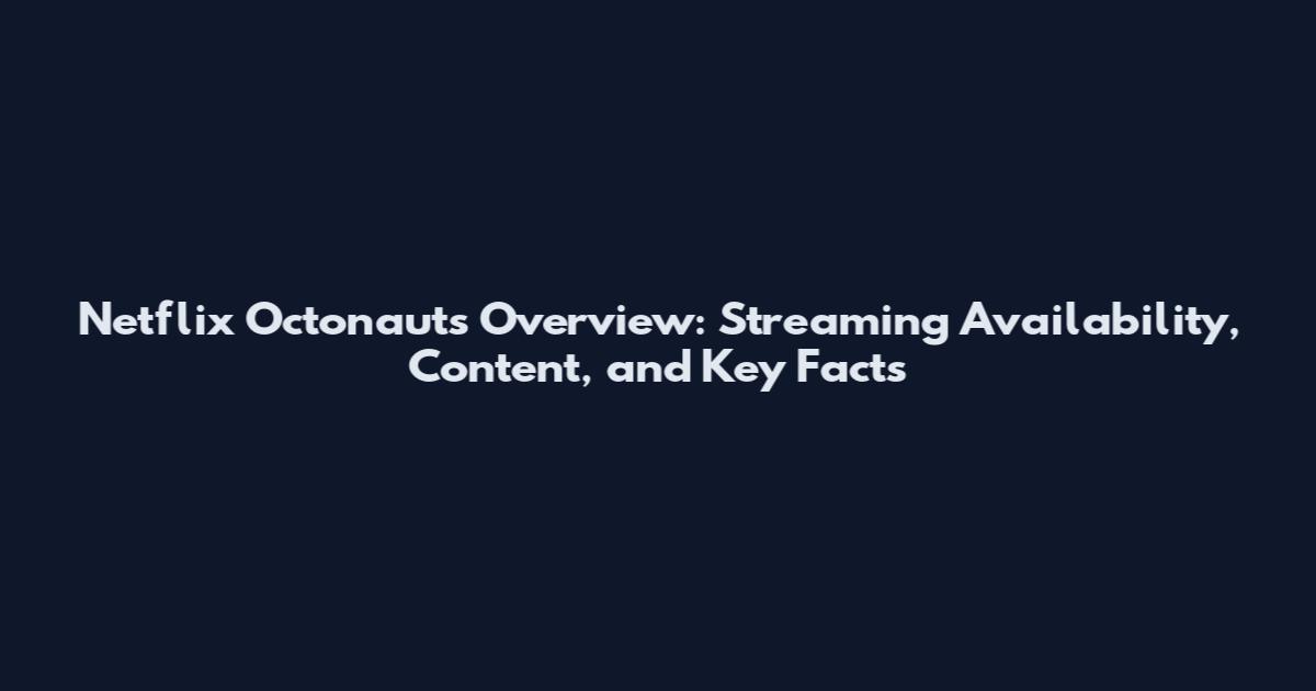 Netflix Octonauts Overview: Streaming Availability, Content, and Key Facts