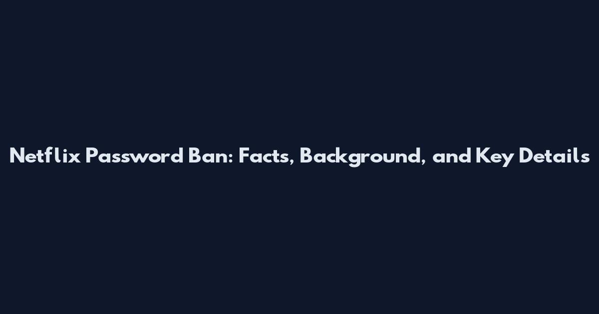 Netflix Password Ban: Facts, Background, and Key Details