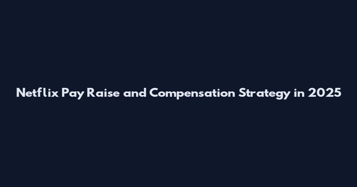 Netflix Pay Raise and Compensation Strategy in 2025
