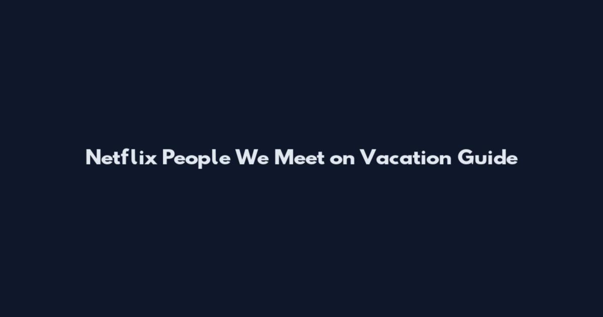 Netflix People We Meet on Vacation Guide