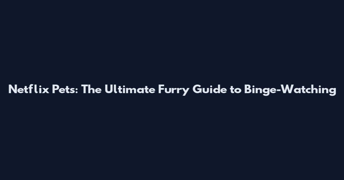 Netflix Pets: The Ultimate Furry Guide to Binge-Watching