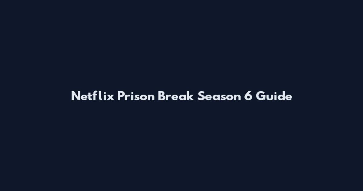 Netflix Prison Break Season 6 Guide
