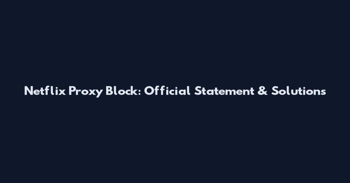 Netflix Proxy Block: Official Statement & Solutions