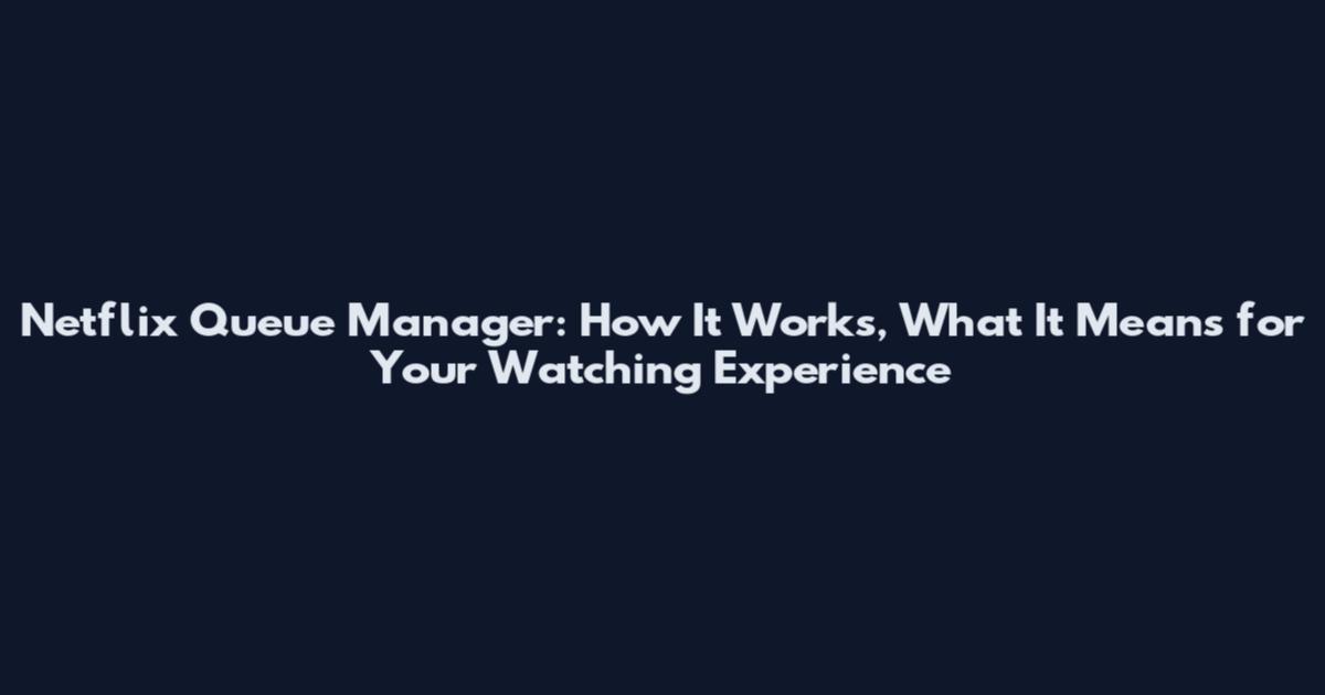 Netflix Queue Manager: How It Works, What It Means for Your Watching Experience
