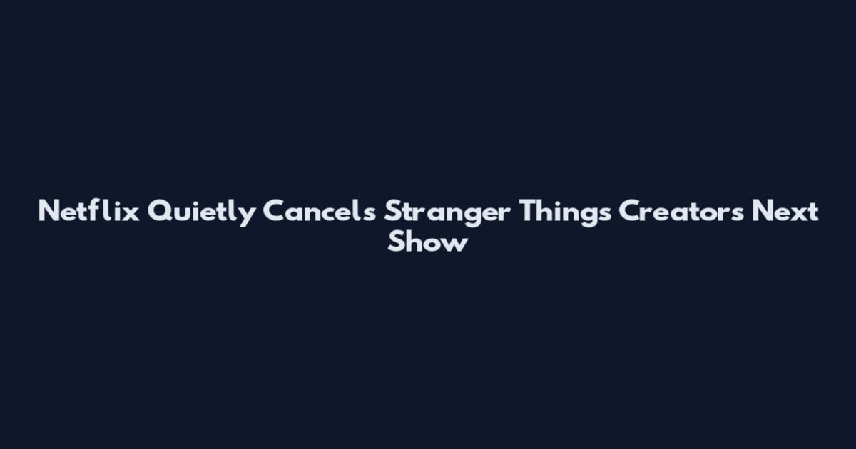 Netflix Quietly Cancels Stranger Things Creators Next Show