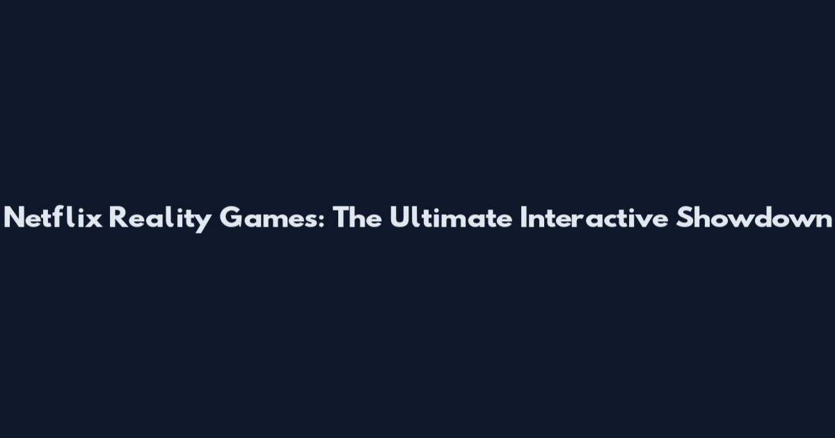 Netflix Reality Games: The Ultimate Interactive Showdown