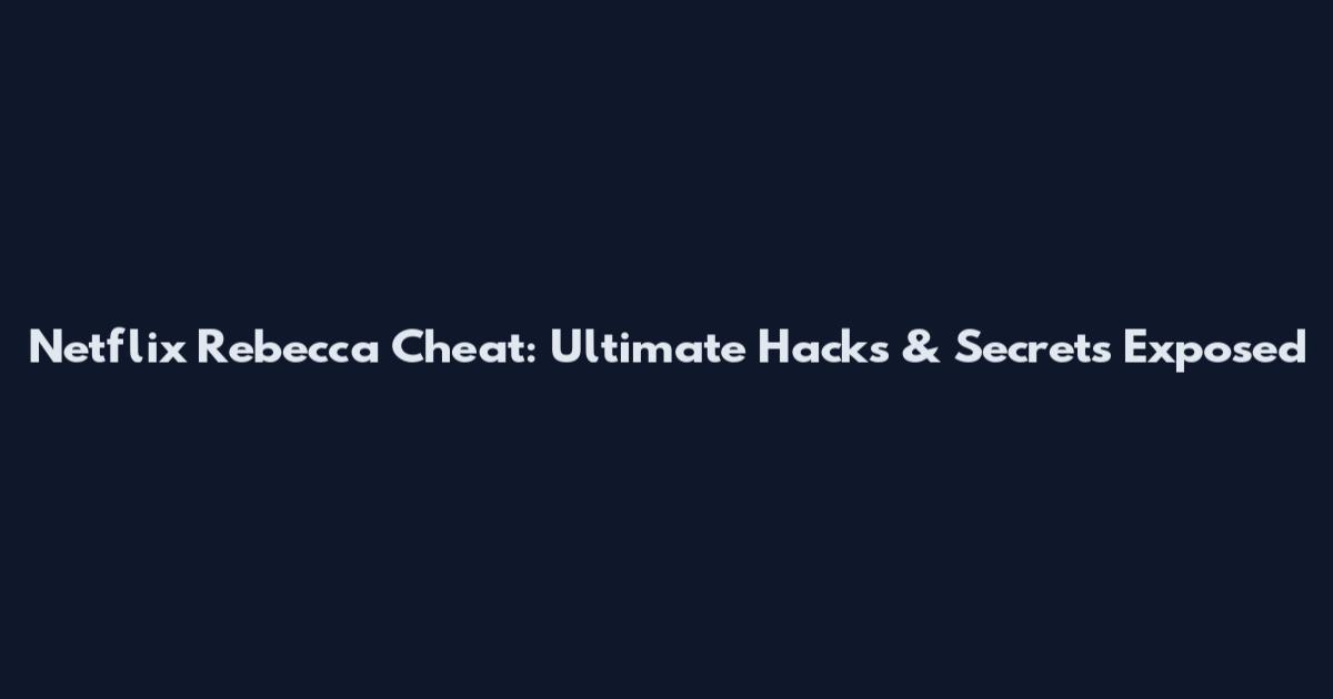 Netflix Rebecca Cheat: Ultimate Hacks & Secrets Exposed