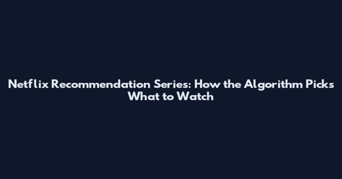 Netflix Recommendation Series: How the Algorithm Picks What to Watch