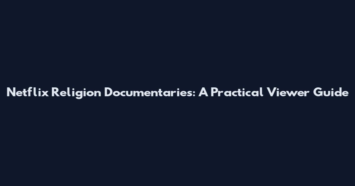 Netflix Religion Documentaries: A Practical Viewer Guide