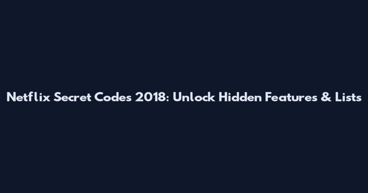 Netflix Secret Codes 2018: Unlock Hidden Features & Lists