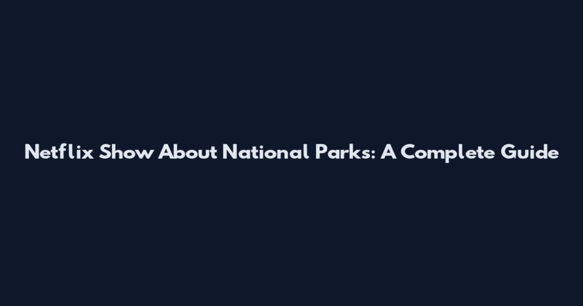 Netflix Show About National Parks: A Complete Guide