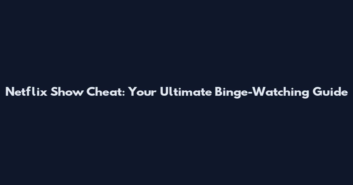 Netflix Show Cheat: Your Ultimate Binge-Watching Guide