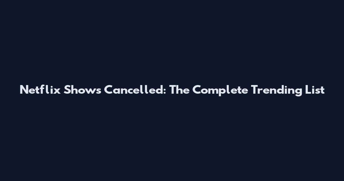 Netflix Shows Cancelled: The Complete Trending List