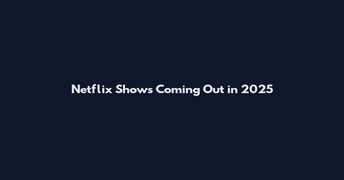 Netflix Shows Coming Out in 2025