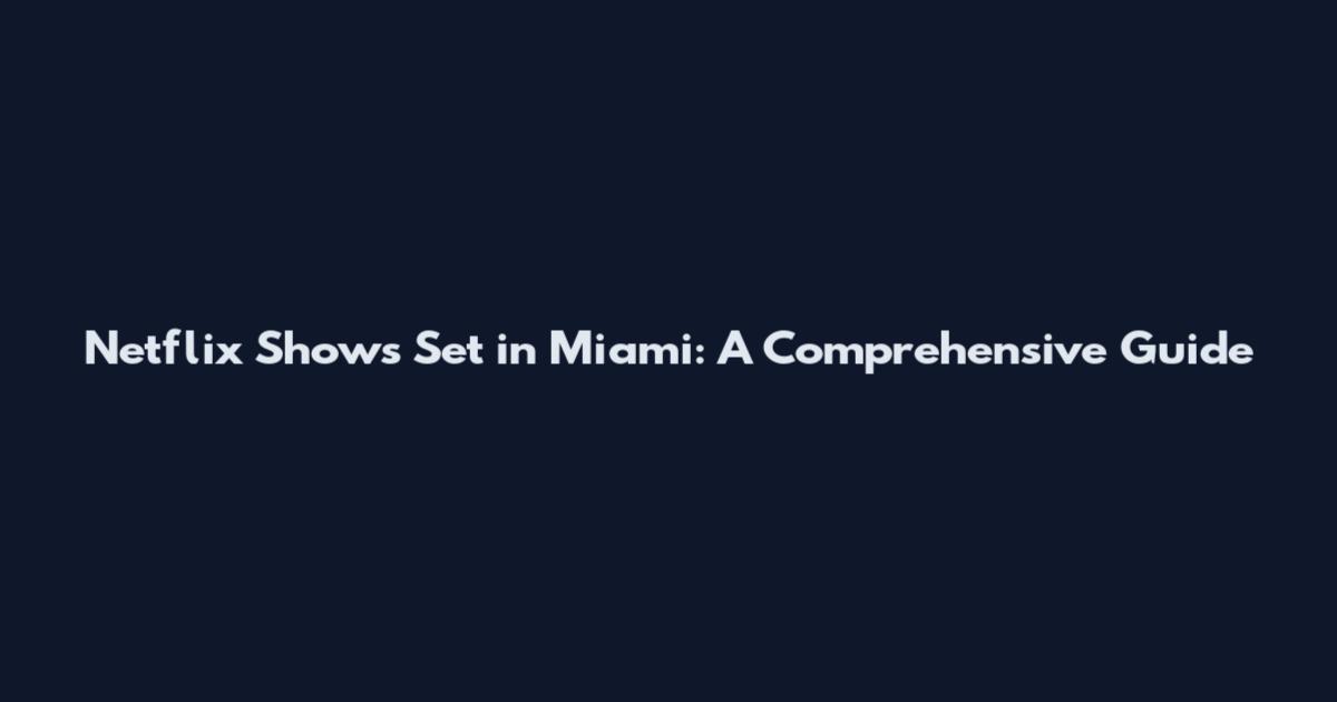 Netflix Shows Set in Miami: A Comprehensive Guide