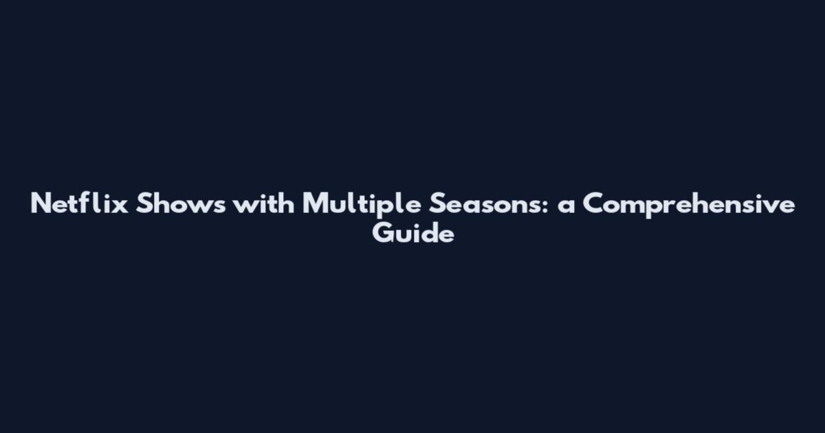 Netflix Shows with Multiple Seasons: a Comprehensive Guide