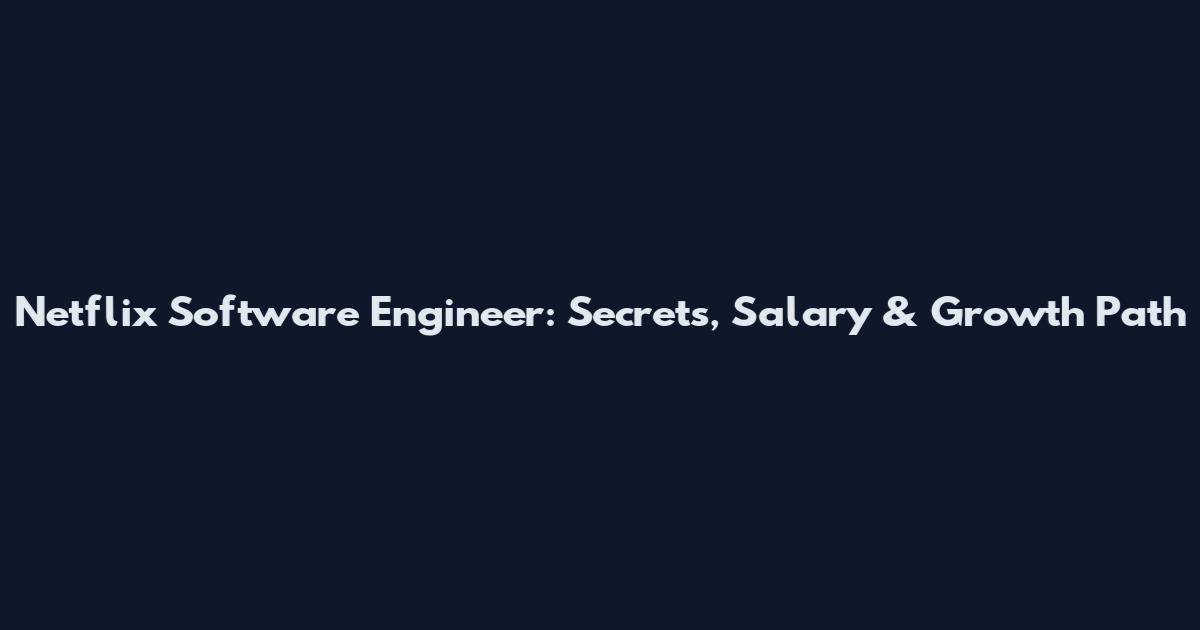 Netflix Software Engineer: Secrets, Salary & Growth Path