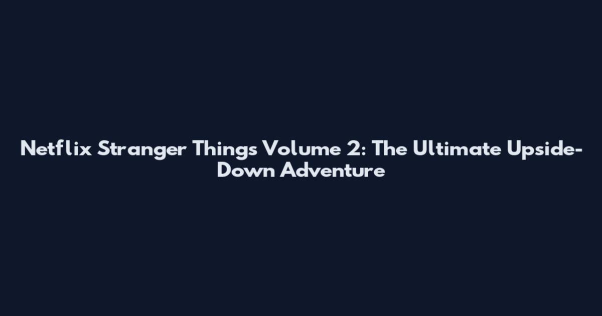 Netflix Stranger Things Volume 2: The Ultimate Upside-Down Adventure