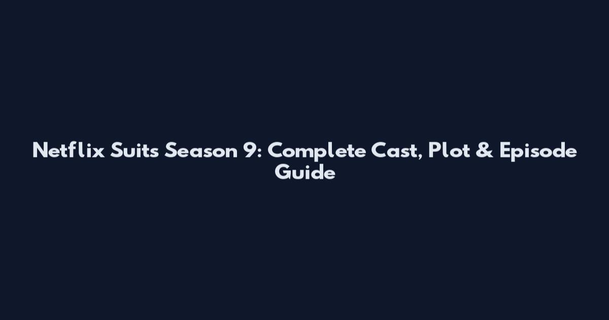 Netflix Suits Season 9: Complete Cast, Plot & Episode Guide