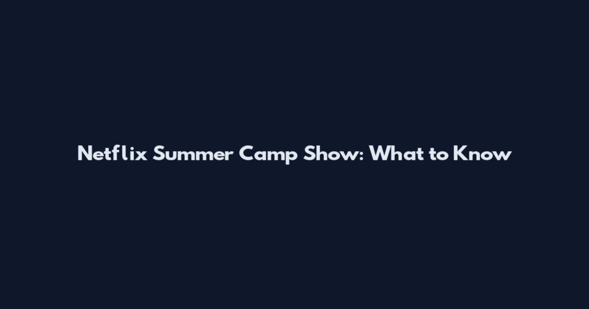 Netflix Summer Camp Show: What to Know