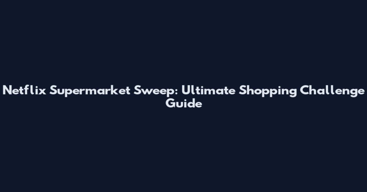 Netflix Supermarket Sweep: Ultimate Shopping Challenge Guide