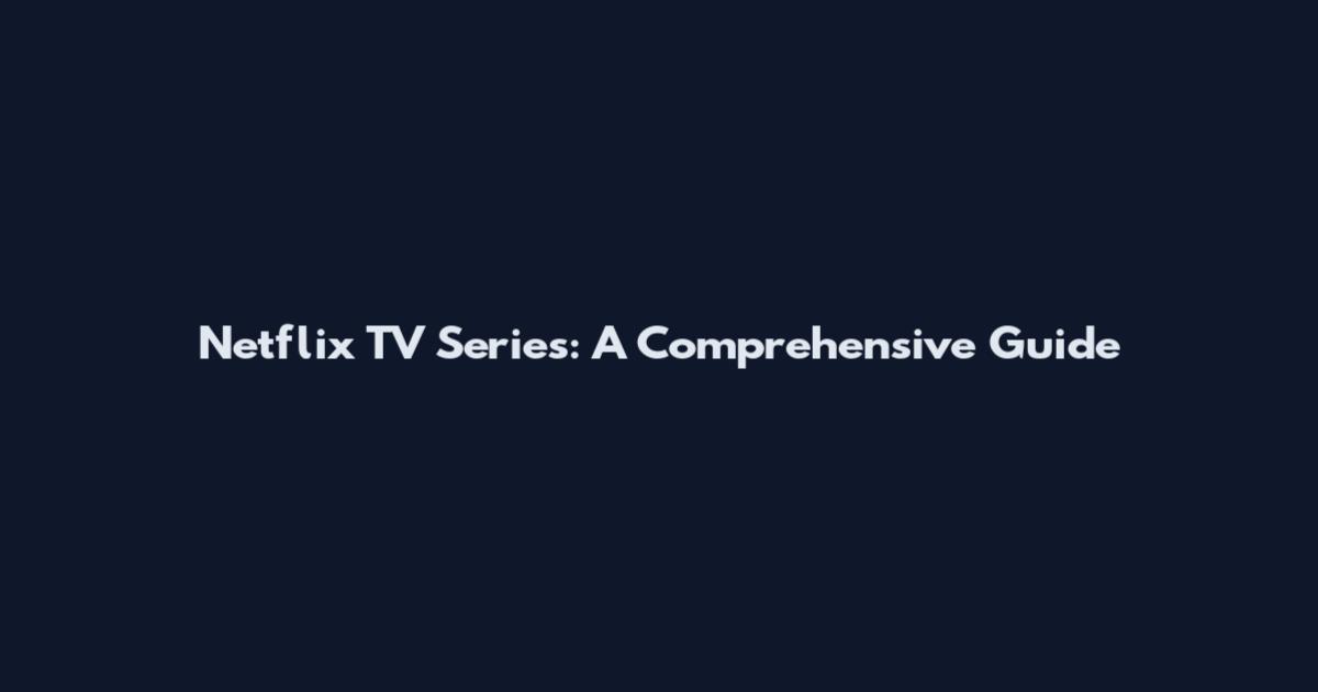 Netflix TV Series: A Comprehensive Guide
