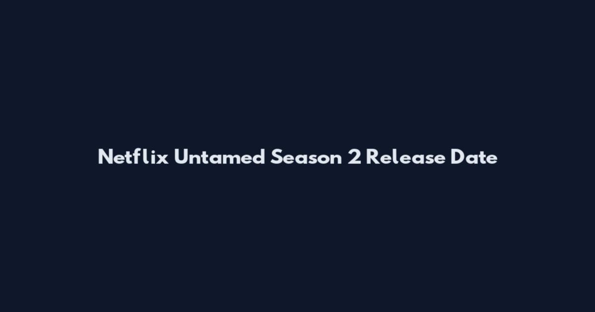 Netflix Untamed Season 2 Release Date