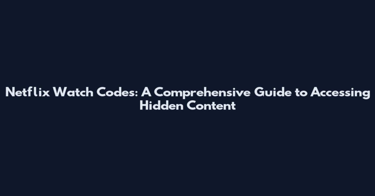 Netflix Watch Codes: A Comprehensive Guide to Accessing Hidden Content