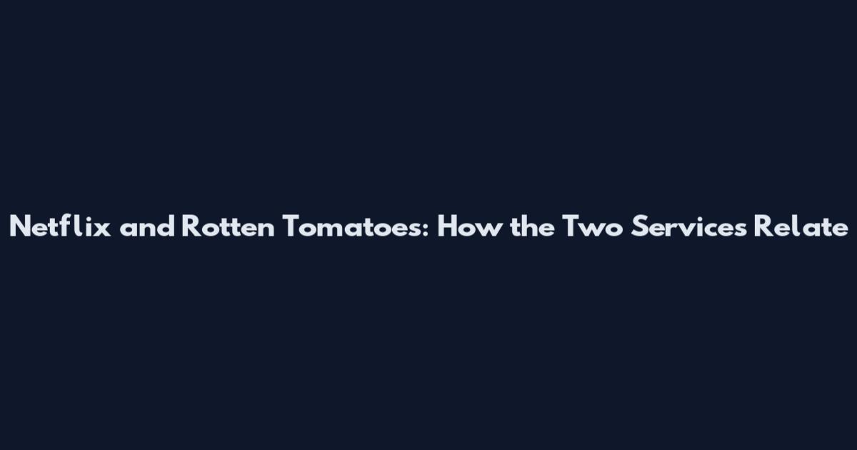 Netflix and Rotten Tomatoes: How the Two Services Relate