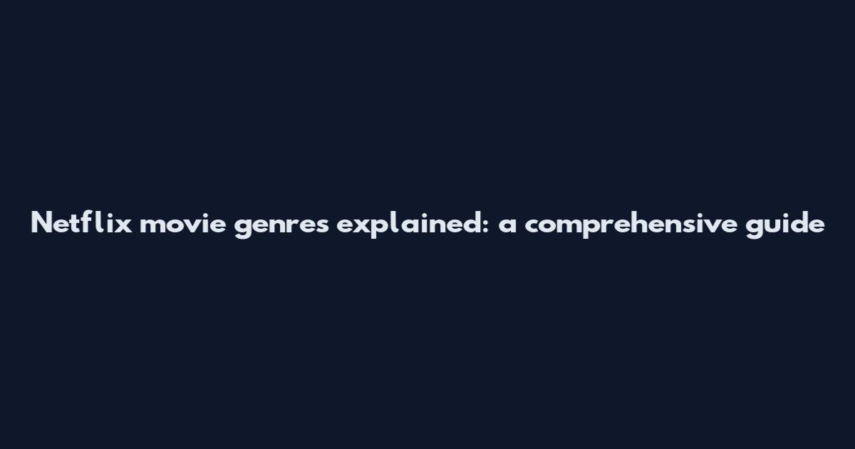 Netflix movie genres explained: a comprehensive guide