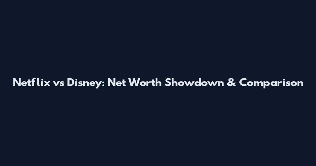 Netflix vs Disney: Net Worth Showdown & Comparison