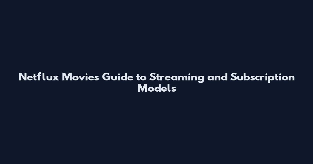 Netflux Movies Guide to Streaming and Subscription Models