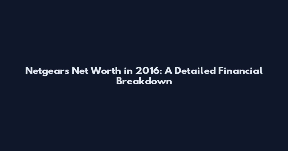 Netgear's Net Worth in 2016: A Detailed Financial Breakdown