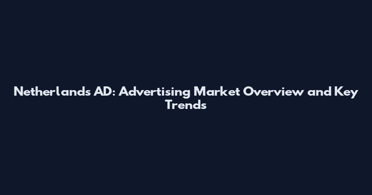 Netherlands AD: Advertising Market Overview and Key Trends