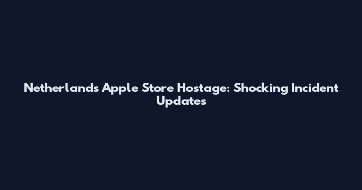 Netherlands Apple Store Hostage: Shocking Incident Updates