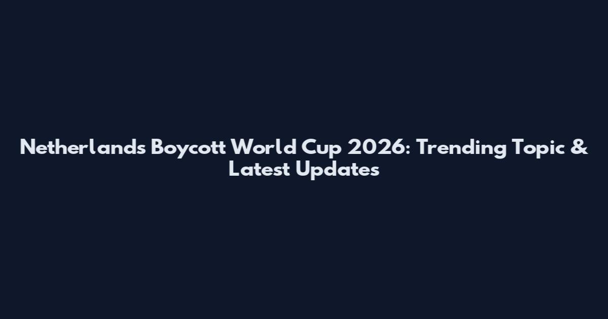 Netherlands Boycott World Cup 2026: Trending Topic & Latest Updates