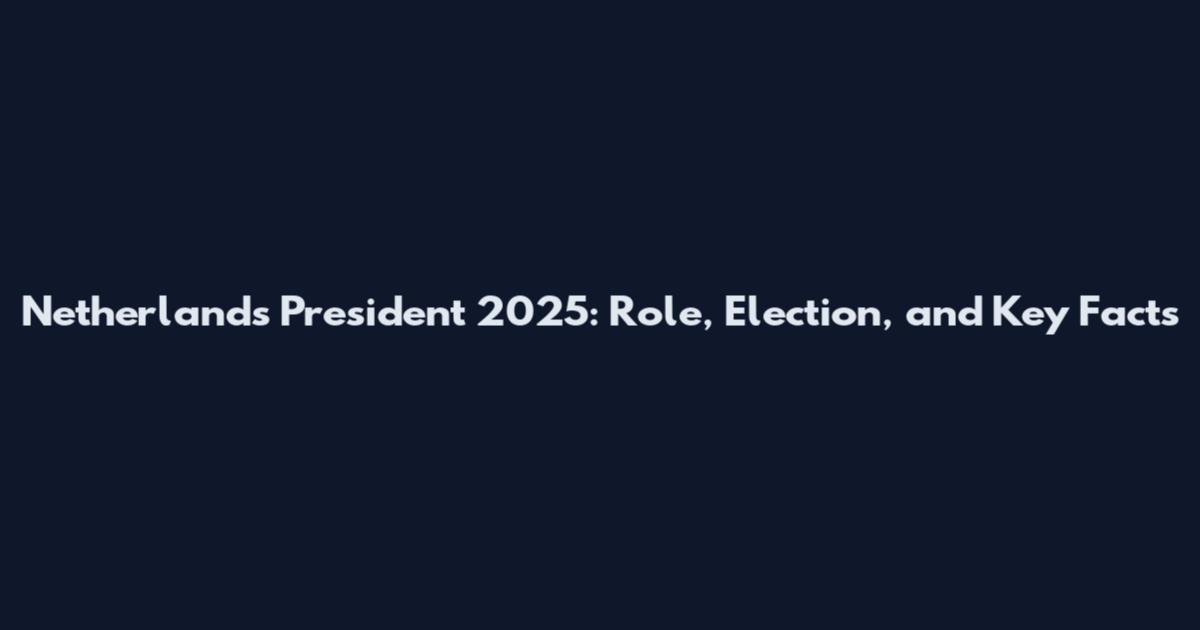 Netherlands President 2025: Role, Election, and Key Facts