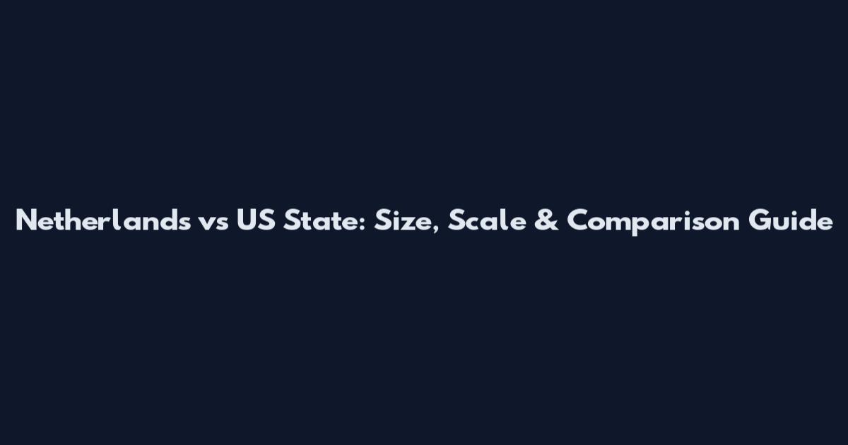 Netherlands vs US State: Size, Scale & Comparison Guide