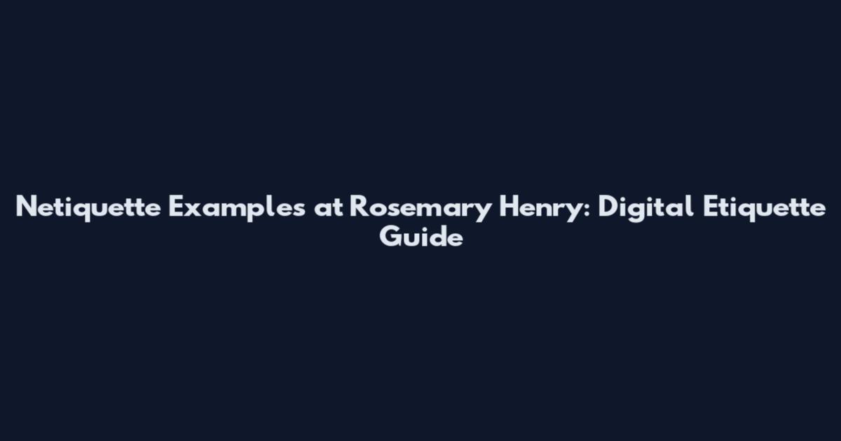 Netiquette Examples at Rosemary Henry: Digital Etiquette Guide